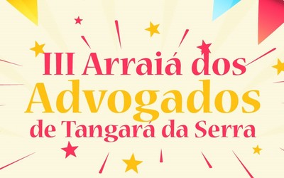 Tangará da Serra realiza o III Arraiá dos Advogados no dia 09 de junho